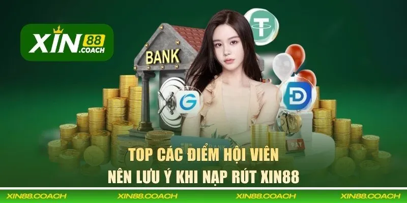 Top các điểm hội viên nên lưu ý khi nạp rút XIN88 