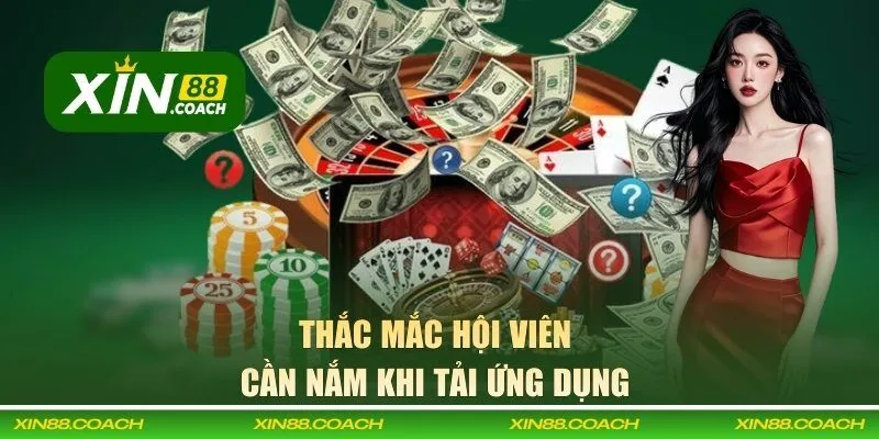 Thắc mắc hội viên cần nắm khi tải ứng dụng 