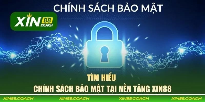 Tìm hiểu chính sách bảo mật tại nền tảng XIN88